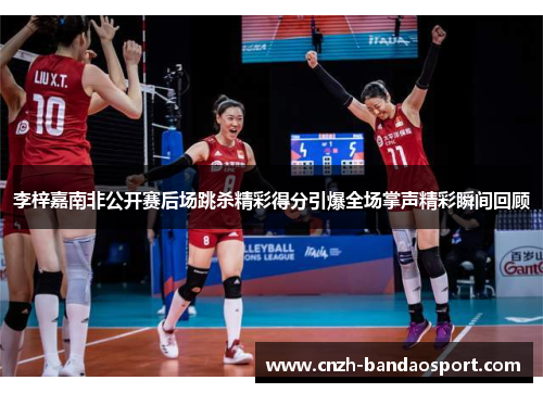 李梓嘉南非公开赛后场跳杀精彩得分引爆全场掌声精彩瞬间回顾