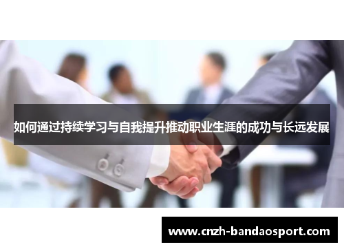 如何通过持续学习与自我提升推动职业生涯的成功与长远发展
