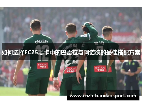 如何选择FC25黑卡中的巴雷拉与阿诺德的最佳搭配方案