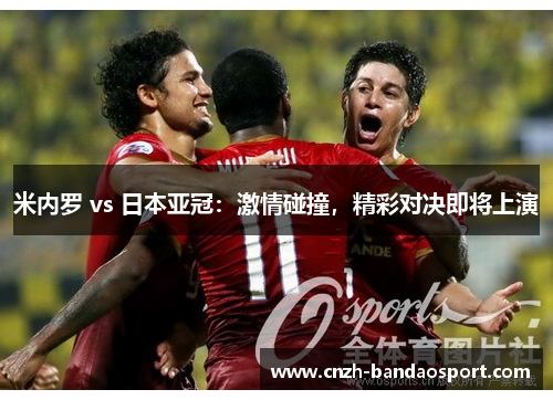 米内罗 vs 日本亚冠：激情碰撞，精彩对决即将上演