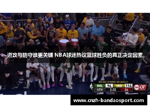 进攻与防守谁更关键 NBA球迷热议篮球胜负的真正决定因素